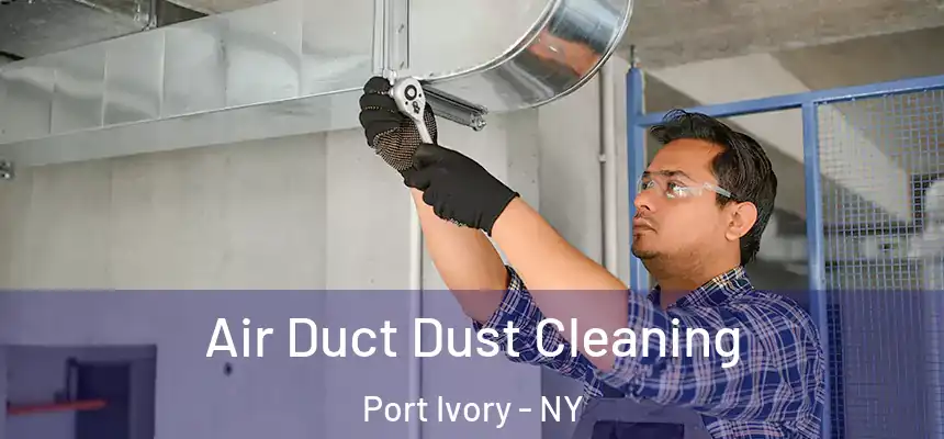  Air Duct Dust Cleaning Port Ivory - NY
