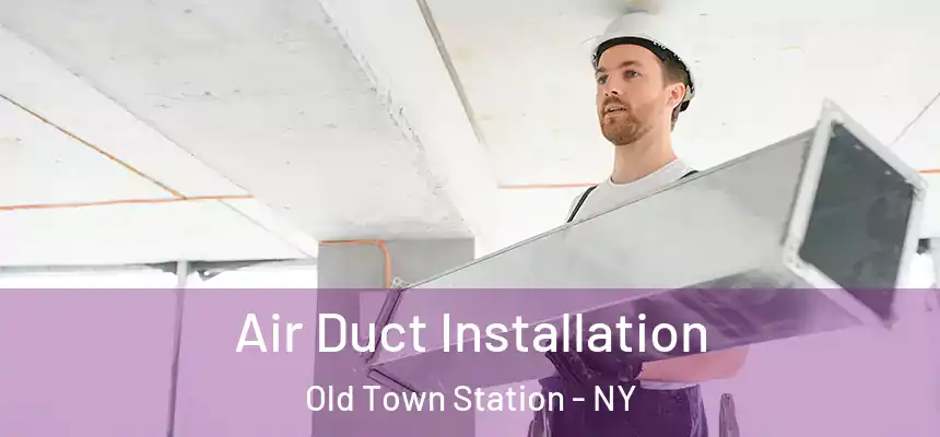  Air Duct Installation Old Town Station - NY