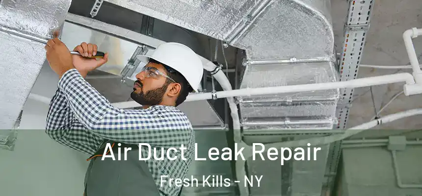 Air Duct Leak Repair Fresh Kills - NY