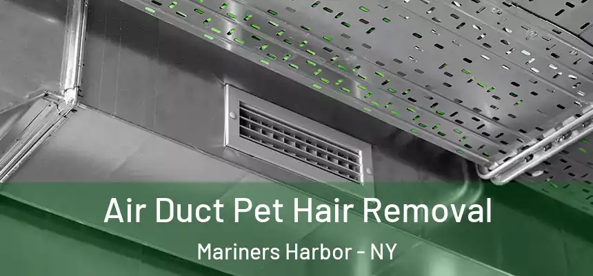 Air Duct Pet Hair Removal Mariners Harbor - NY