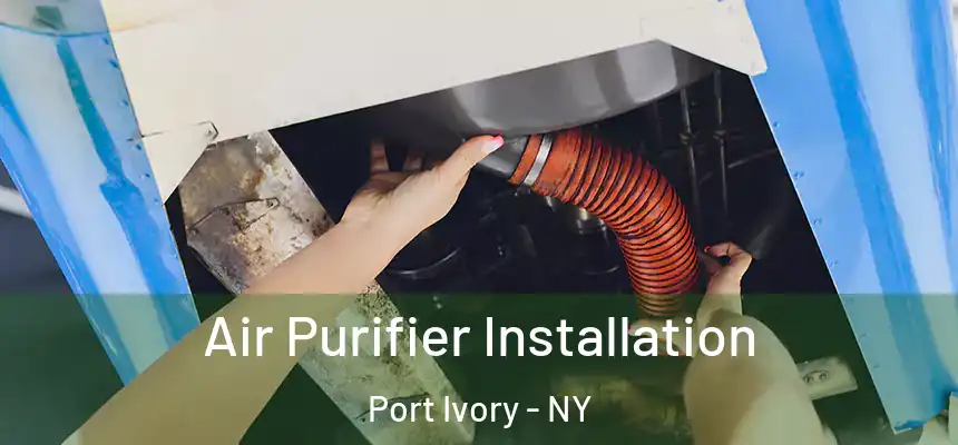  Air Purifier Installation Port Ivory - NY