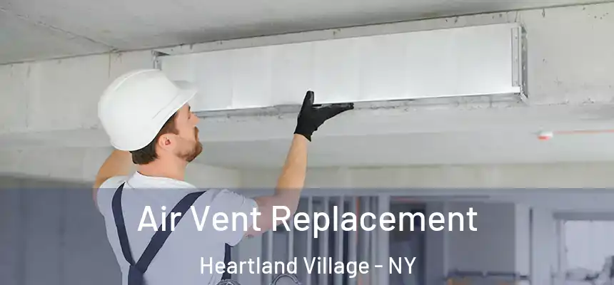 Air Vent Replacement Heartland Village - NY