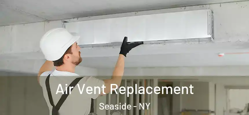 Air Vent Replacement Seaside - NY