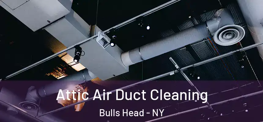 Attic Air Duct Cleaning Bulls Head - NY
