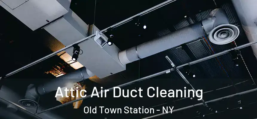  Attic Air Duct Cleaning Old Town Station - NY
