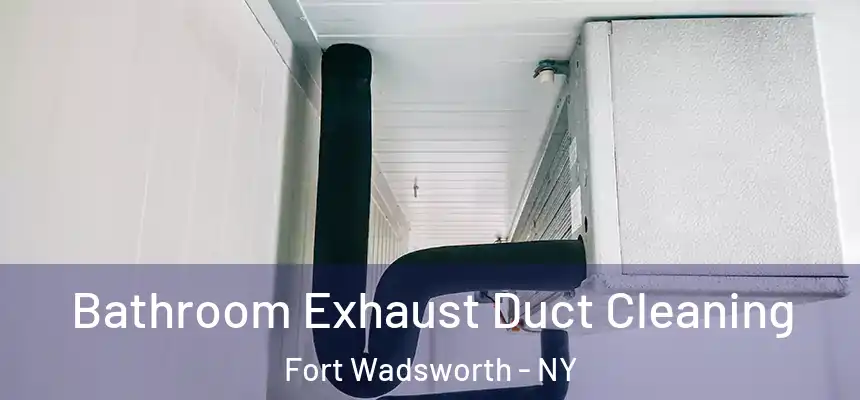  Bathroom Exhaust Duct Cleaning Fort Wadsworth - NY