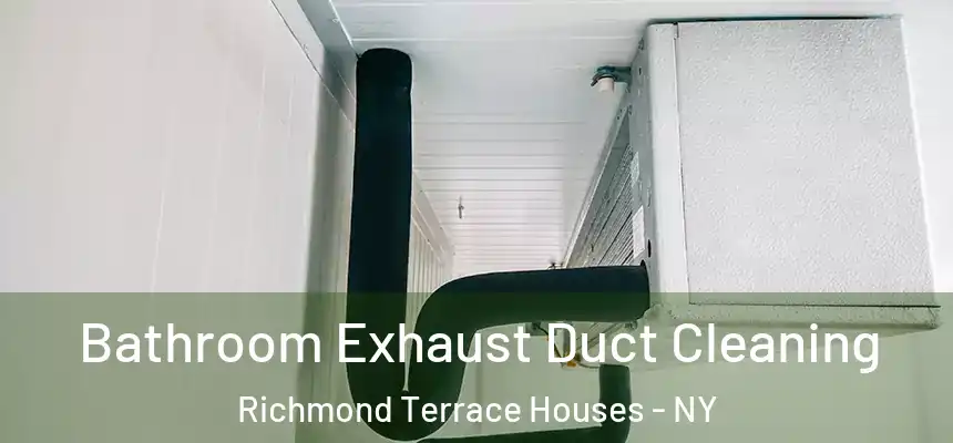 Bathroom Exhaust Duct Cleaning Richmond Terrace Houses - NY
