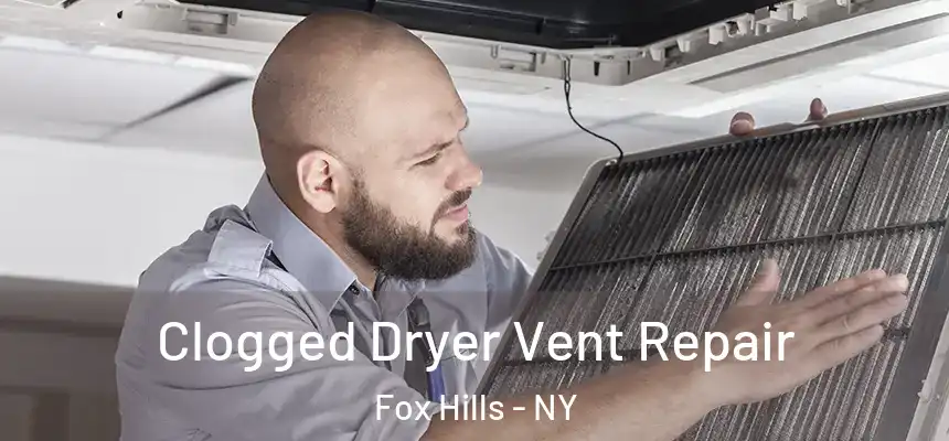 Clogged Dryer Vent Repair Fox Hills - NY