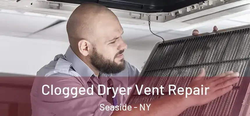 Clogged Dryer Vent Repair Seaside - NY