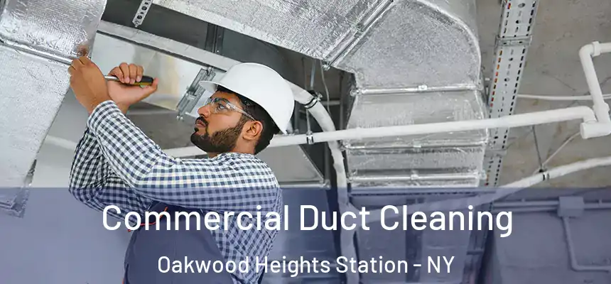 Commercial Duct Cleaning Oakwood Heights Station - NY