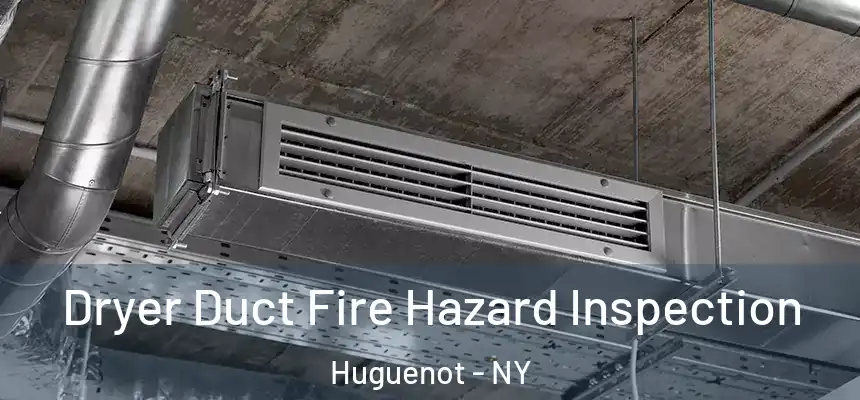 Dryer Duct Fire Hazard Inspection Huguenot - NY