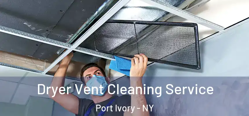 Dryer Vent Cleaning Service Port Ivory - NY