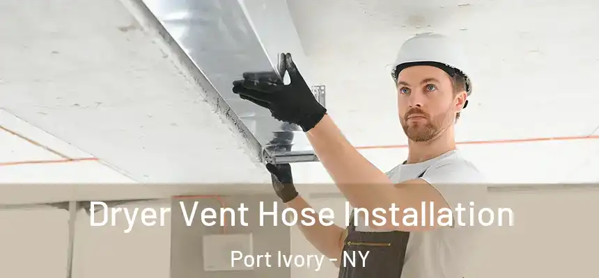 Dryer Vent Hose Installation Port Ivory - NY