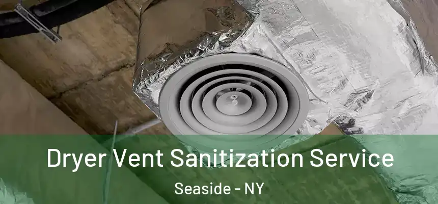 Dryer Vent Sanitization Service Seaside - NY
