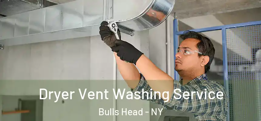 Dryer Vent Washing Service Bulls Head - NY