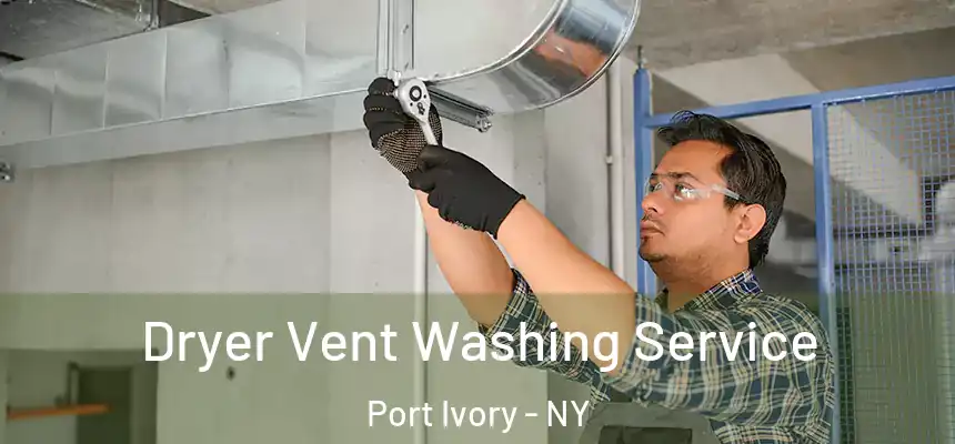 Dryer Vent Washing Service Port Ivory - NY