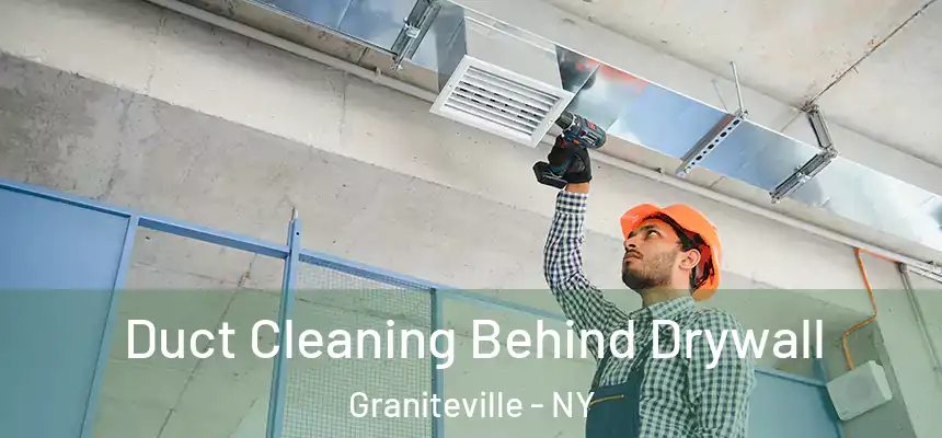 Duct Cleaning Behind Drywall Graniteville - NY