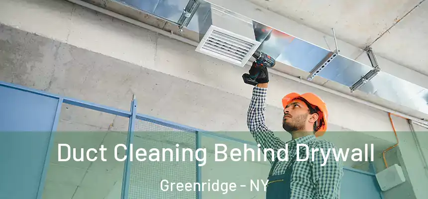 Duct Cleaning Behind Drywall Greenridge - NY
