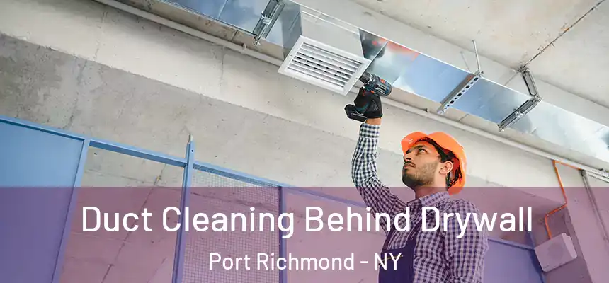 Duct Cleaning Behind Drywall Port Richmond - NY