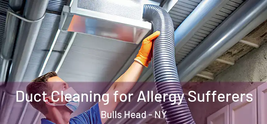 Duct Cleaning for Allergy Sufferers Bulls Head - NY