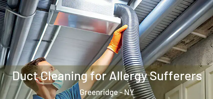 Duct Cleaning for Allergy Sufferers Greenridge - NY