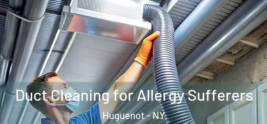  Duct Cleaning for Allergy Sufferers Huguenot - NY