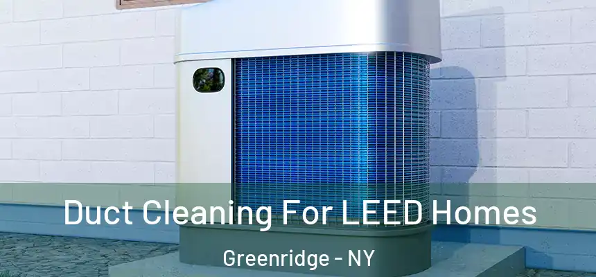  Duct Cleaning For LEED Homes Greenridge - NY