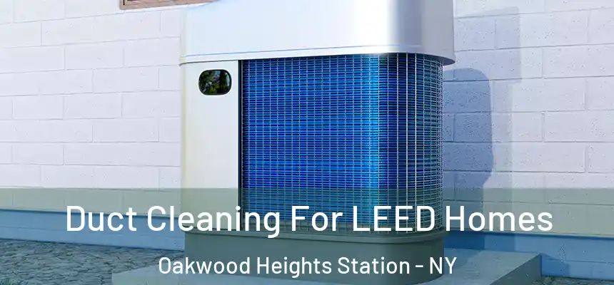 Duct Cleaning For LEED Homes Oakwood Heights Station - NY