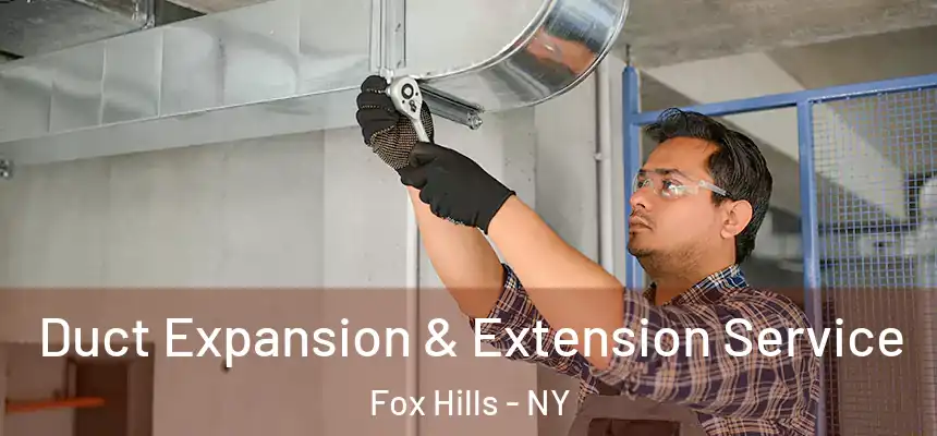 Duct Expansion & Extension Service Fox Hills - NY