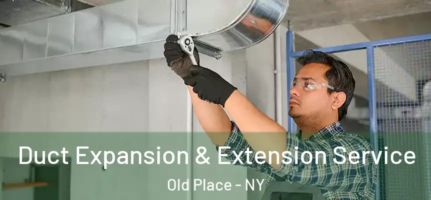 Duct Expansion & Extension Service Old Place - NY