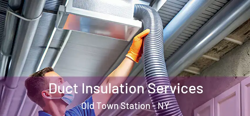 Duct Insulation Services Old Town Station - NY