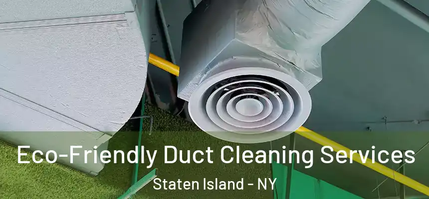 Eco-Friendly Duct Cleaning Services Staten Island - NY