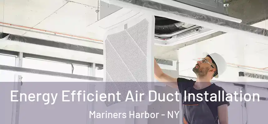 Energy Efficient Air Duct Installation Mariners Harbor - NY