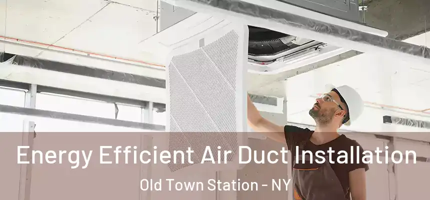  Energy Efficient Air Duct Installation Old Town Station - NY