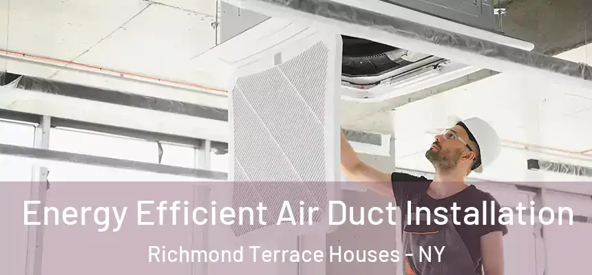 Energy Efficient Air Duct Installation Richmond Terrace Houses - NY