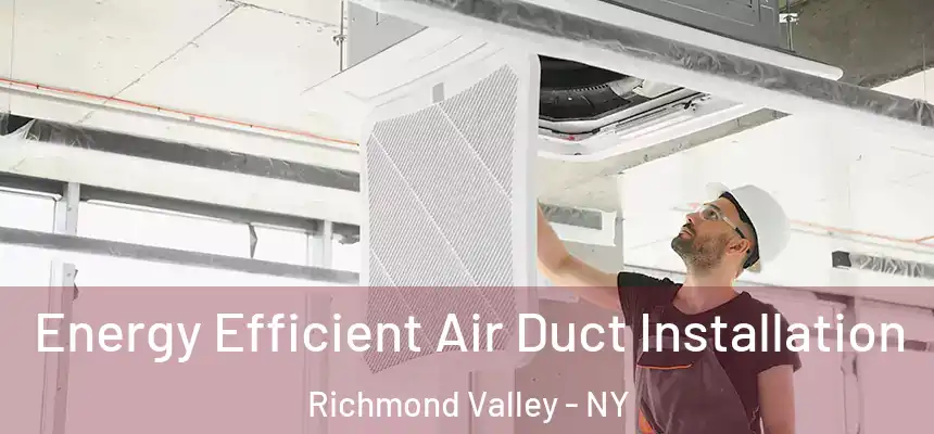  Energy Efficient Air Duct Installation Richmond Valley - NY