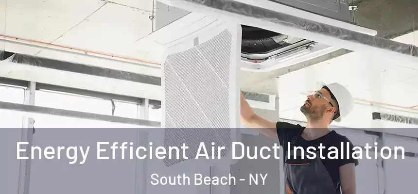 Energy Efficient Air Duct Installation South Beach - NY
