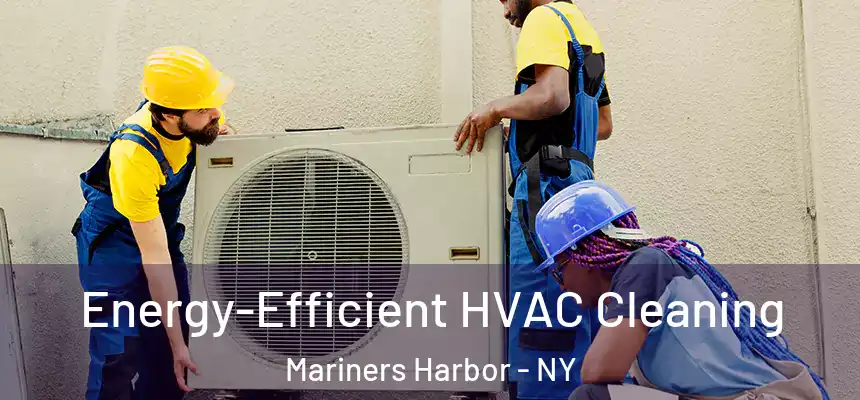 Energy-Efficient HVAC Cleaning Mariners Harbor - NY