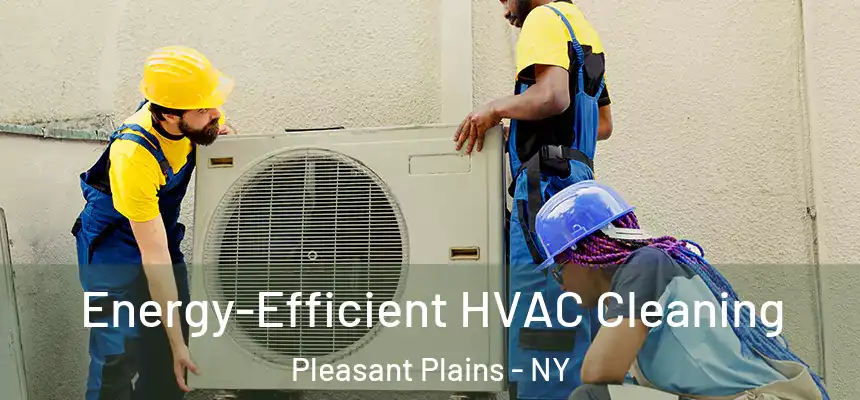 Energy-Efficient HVAC Cleaning Pleasant Plains - NY