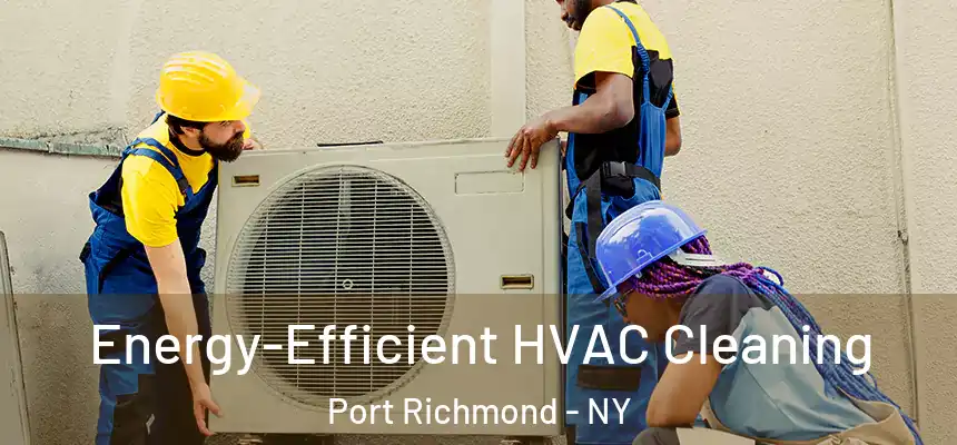  Energy-Efficient HVAC Cleaning Port Richmond - NY