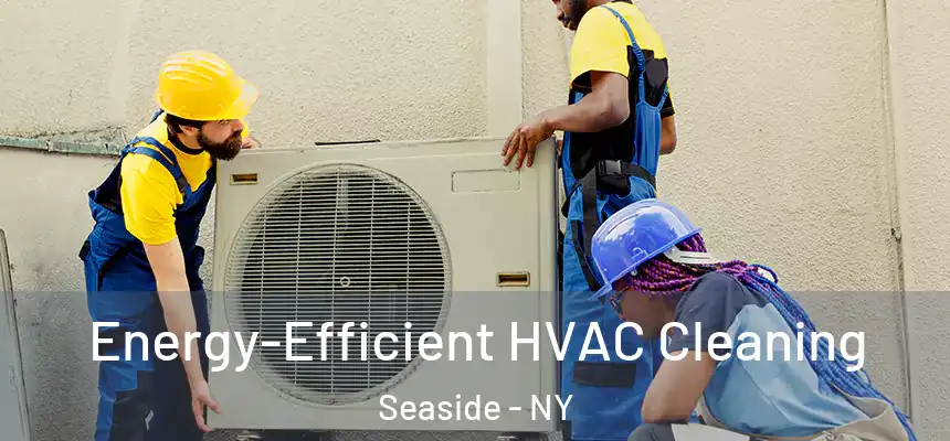  Energy-Efficient HVAC Cleaning Seaside - NY