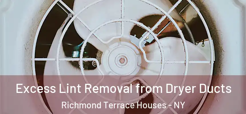Excess Lint Removal from Dryer Ducts Richmond Terrace Houses - NY