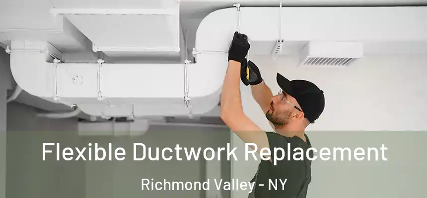 Flexible Ductwork Replacement Richmond Valley - NY