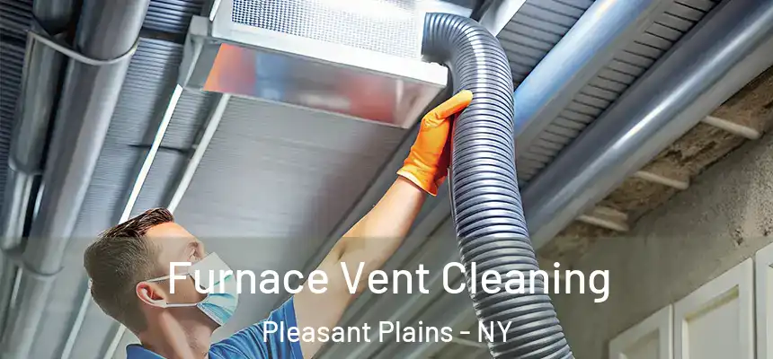  Furnace Vent Cleaning Pleasant Plains - NY
