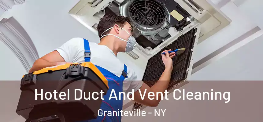 Hotel Duct And Vent Cleaning Graniteville - NY