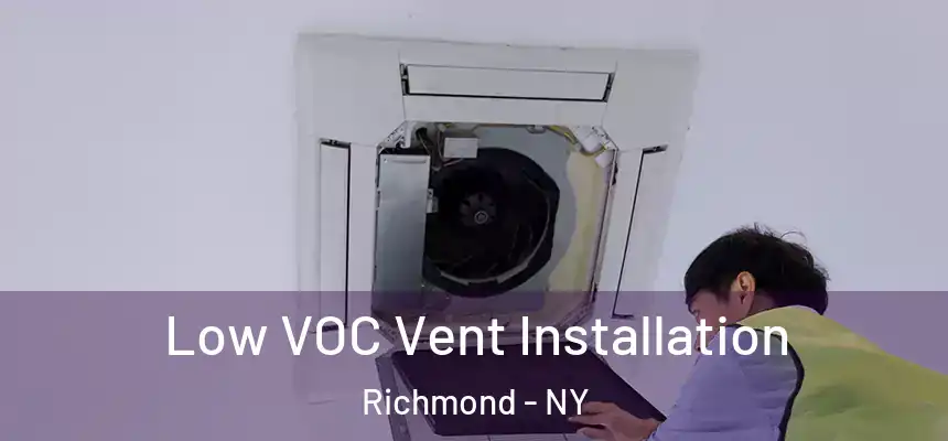  Low VOC Vent Installation Richmond - NY