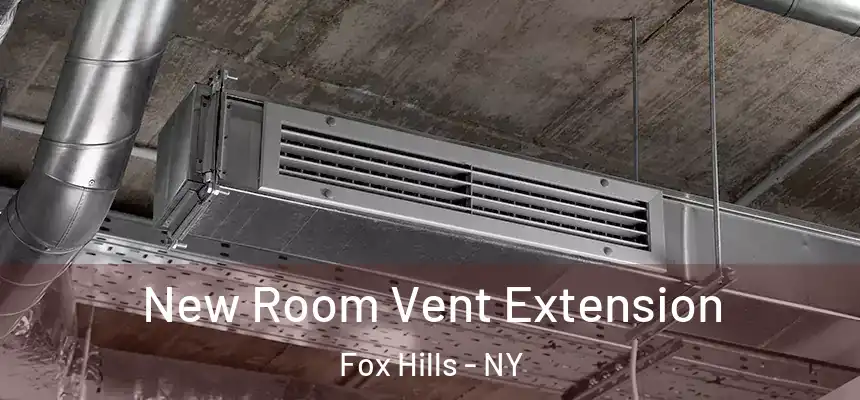  New Room Vent Extension Fox Hills - NY