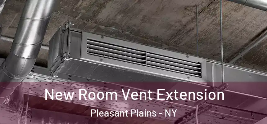  New Room Vent Extension Pleasant Plains - NY