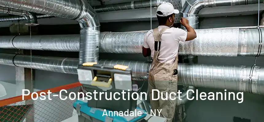 Post-Construction Duct Cleaning Annadale - NY