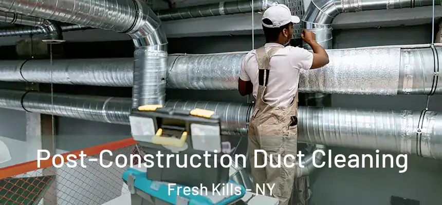 Post-Construction Duct Cleaning Fresh Kills - NY